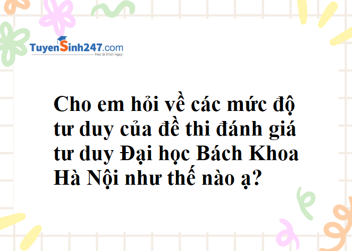 Cho em hỏi các mức độ tư duy của đề thi đánh giá tư duy như thế nào?