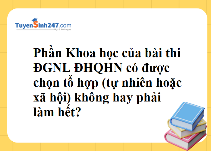 Phần Khoa học của đề thi năng lực ĐHQHN có được chọn tổ hợp tự nhiên hoặc xã hội không?