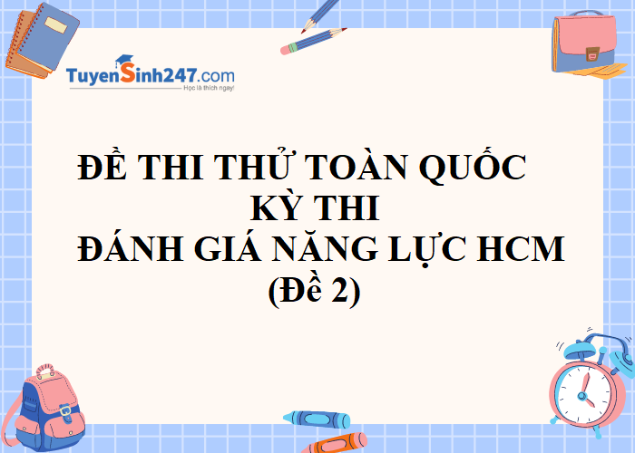Đề thi thử đánh giá năng lực ĐHQG-HCM của Tuyensinh247 số 2 - Có đáp án