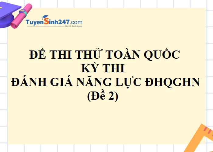 Đề thi thử ĐGNL Đại học Quốc gia Hà Nội số 2 - Tuyensinh247 (Có đáp án)