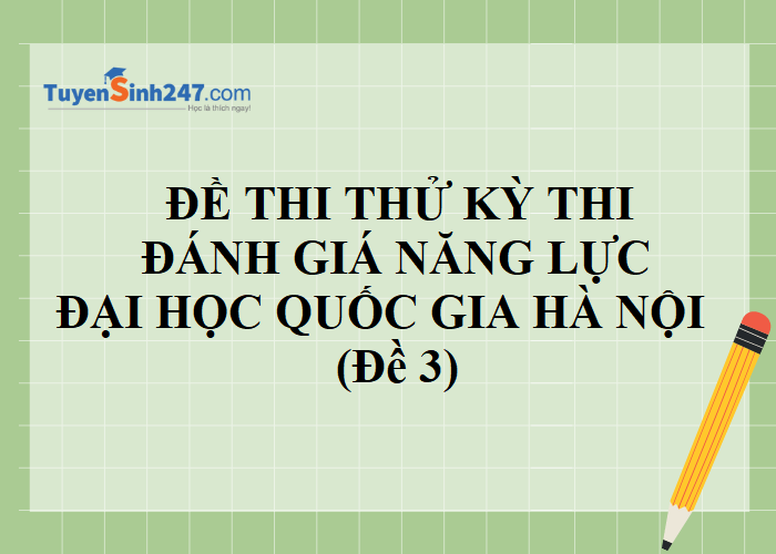 Đề thi thử đánh giá năng lực ĐHQGHN của Tuyensinh247 có đáp án - Đề 3