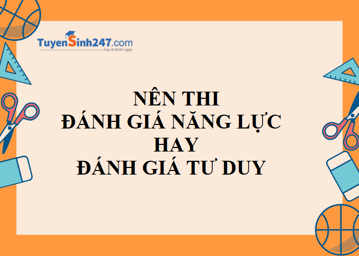 Thi đánh giá năng lực hay đánh giá tư duy