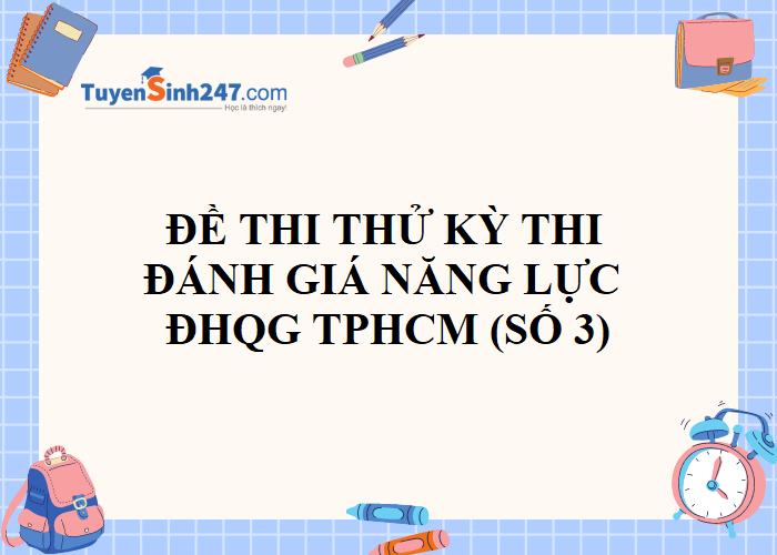 Đề thi thử đánh giá năng lực ĐHQG-HCM có đáp án - Tuyensinh247 (Đề 3)