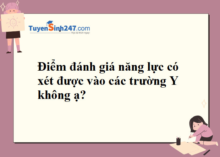 Điểm thi đánh giá năng lực có xét được vào các trường Y Dược không?