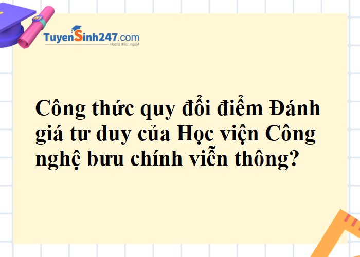 Công thức quy đổi điểm Đánh giá tư duy của Học viện Công nghệ bưu chính viễn thông?