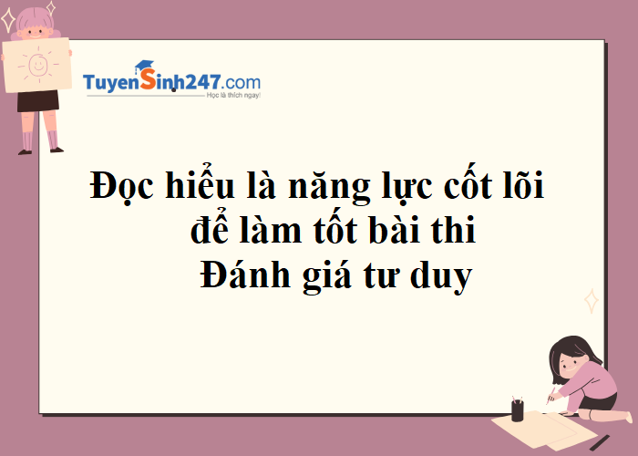 Năng lực đọc hiểu là cốt lõi để làm tốt bài thi ĐGTD