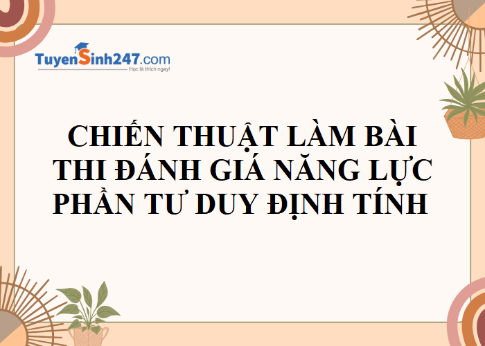 Chiến thuật làm bài thi ĐGNL phần Tư duy định tính