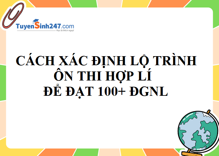 Cách xác định lộ trình ôn thi đánh giá năng lực để đạt 100+