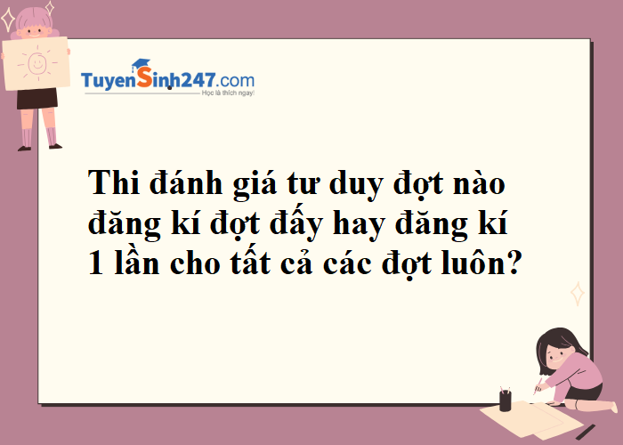 Thi ĐGTD đợt nào đăng kí đợt đấy hay đăng kí 1 lần cho tất cả các đợt luôn ạ?