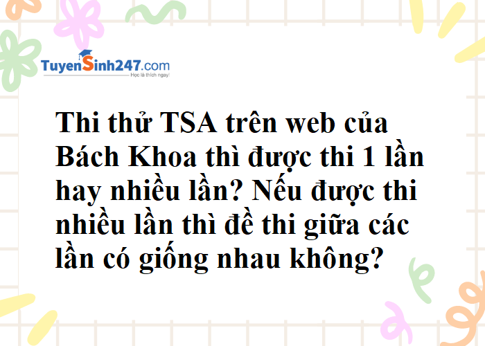 Được thi thử ĐGTD trên web của Bách Khoa 1 lần hay nhiều lần? Được thi nhiều lần thì đề thi các lần có giống nhau không?