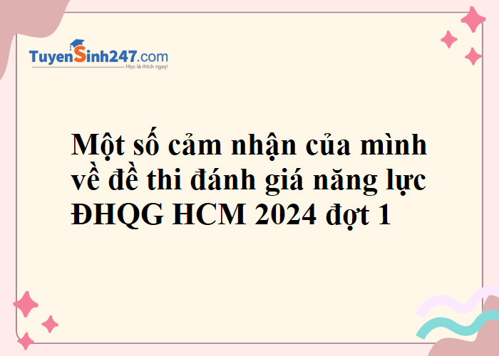 Một số cảm nhận của mình về đề thi đánh giá năng lực HCM 2024 đợt 1