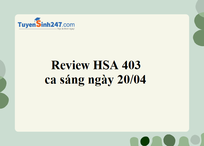 Review HSA 403 ca sáng ngày 20/04
