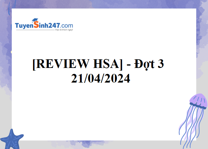 REVIEW HSA đợt 3 - 21/4/2024 - Học viện Ngân hàng