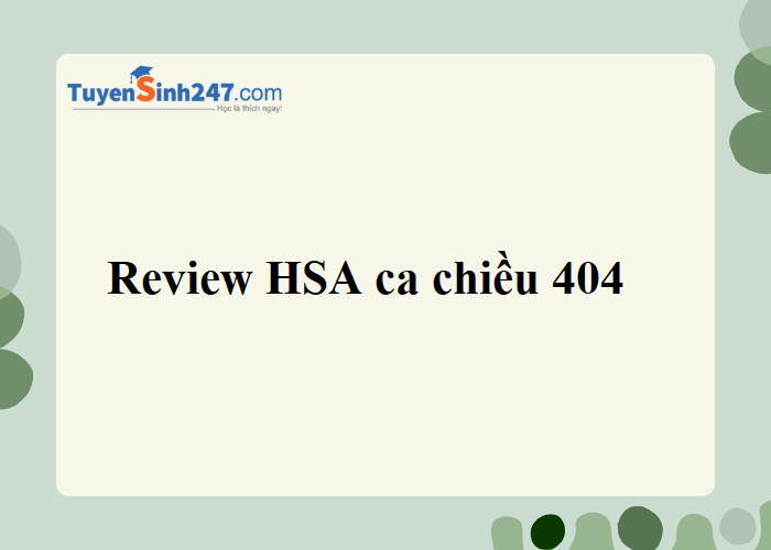 Review HSA ca chiều 404 đây