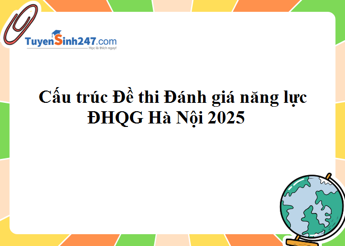 Cấu trúc Đề thi Đánh giá năng lực ĐHQG Hà Nội 2025