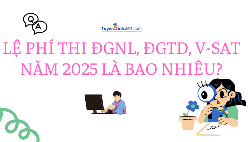 Lệ phí thi ĐGNL, ĐGTD, V-SAT năm 2025 là bao nhiêu?