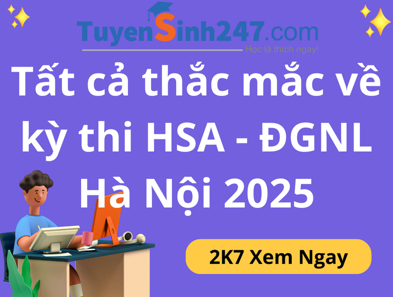 Tất cả thắc mắc về kỳ thi HSA - ĐGNL Hà Nội 2025