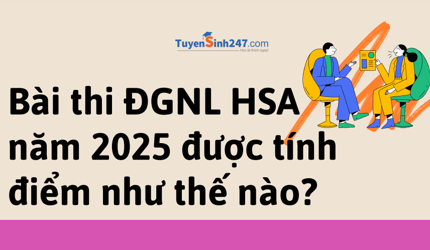 Bài thi ĐGNL HSA năm 2025 được tính điểm như thế nào?