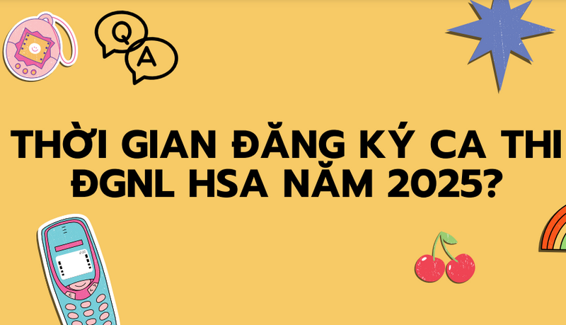 Thời gian đăng ký ca thi ĐGNL HSA năm 2025?