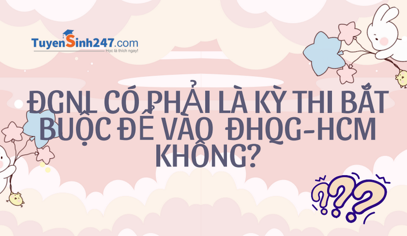 ĐGNL có phải là kỳ thi bắt buộc để vào học ĐHQG-HCM không?