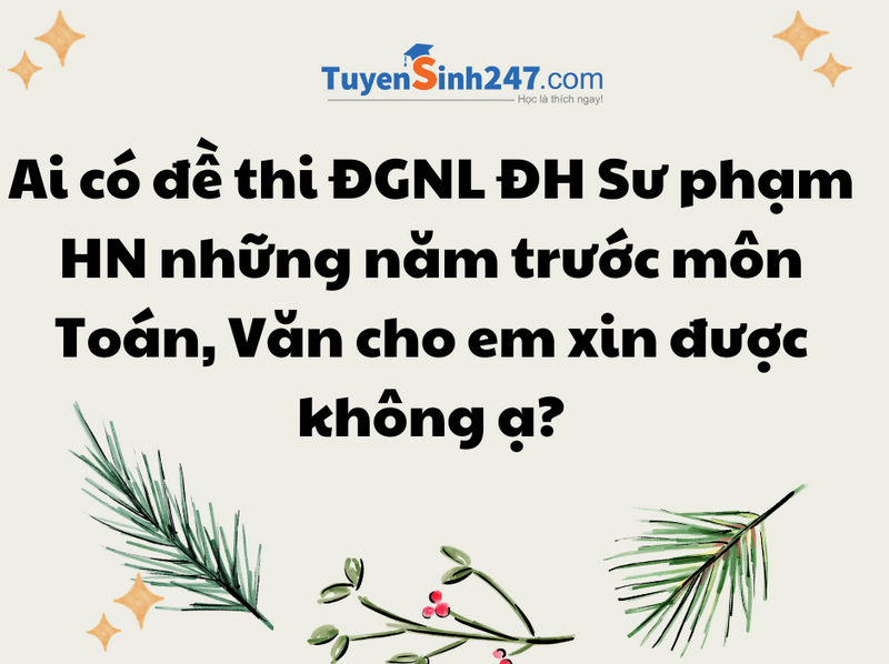 Ai có đề thi ĐGNL ĐH Sư phạm HN những năm trước môn Toán, Văn cho em xin được không ạ?