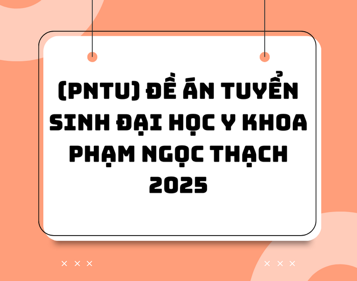 (PNTU) Đề án tuyển sinh Đại học Y khoa Phạm Ngọc Thạch 2025