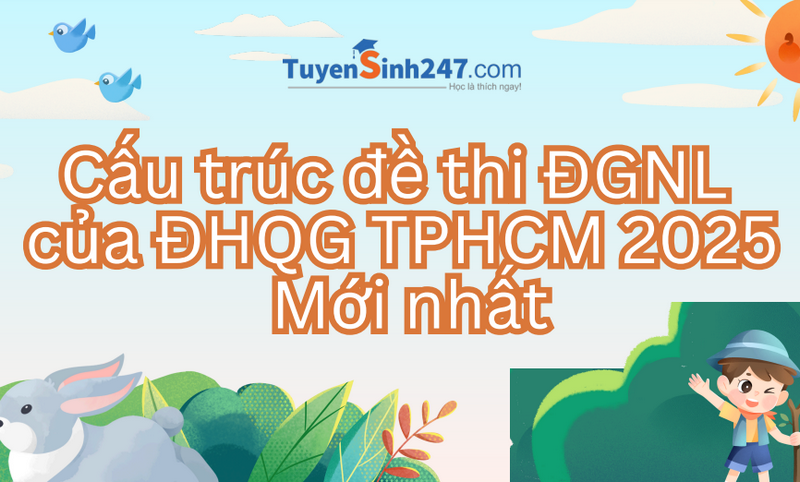 Cấu trúc đề thi ĐGNL của ĐHQG TPHCM 2025 - Mới nhất