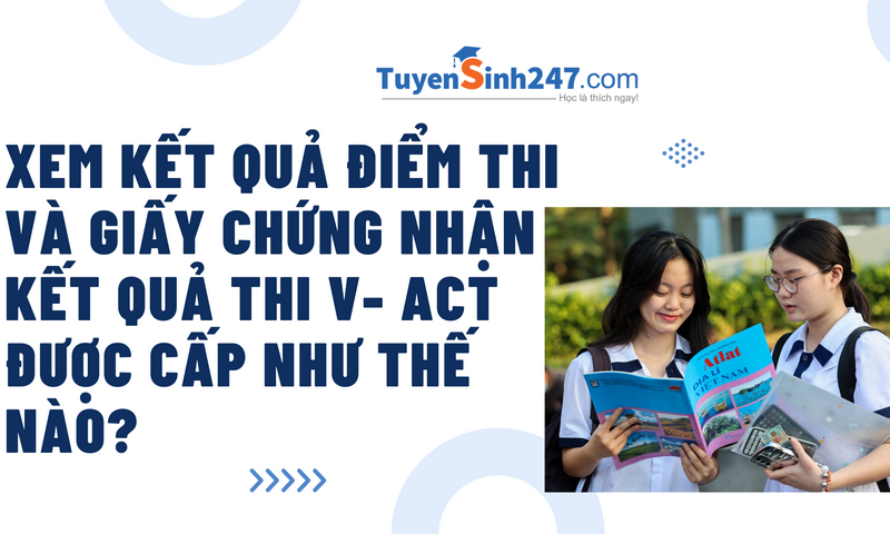 Xem kết quả điểm thi và Giấy chứng nhận kết quả thi V- ACT được cấp như thế nào?