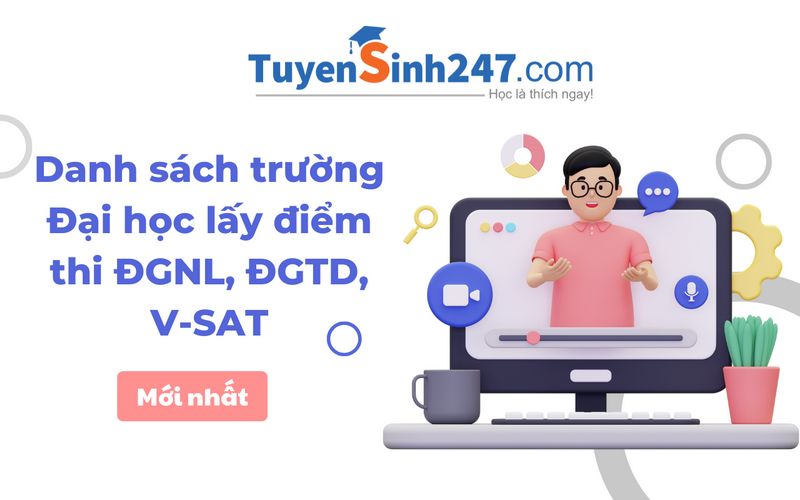 Danh sách trường Đại học lấy điểm thi ĐGNL, ĐGTD, V-SAT mới nhất