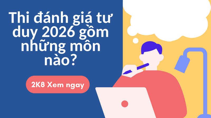 Thi đánh giá tư duy 2026 gồm những môn nào?