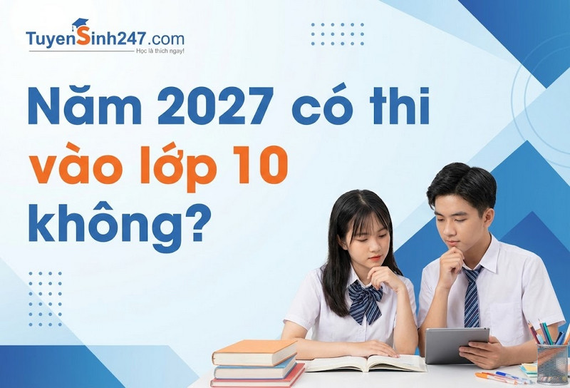 Năm 2027 có thi vào lớp 10 không?