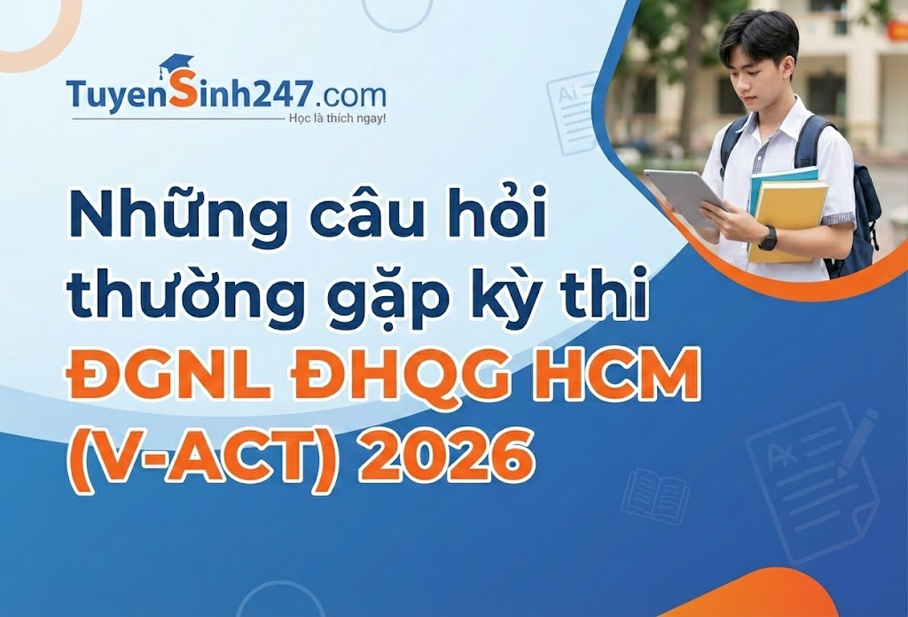 Những câu hỏi thường gặp kỳ thi ĐGNL ĐHQG HCM (V-ACT) 2026