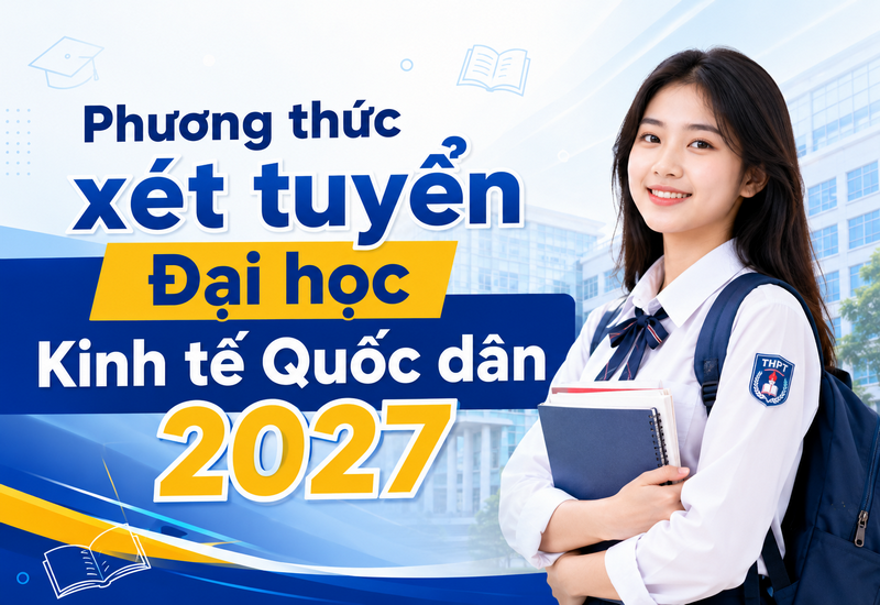 NEU - Phương thức xét tuyển Đại học Kinh tế Quốc dân 2027