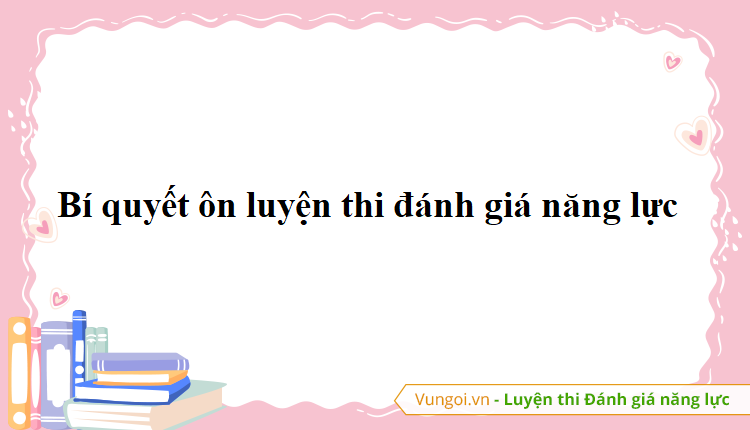 Bí quyết ôn thi Đánh giá năng lực 2023